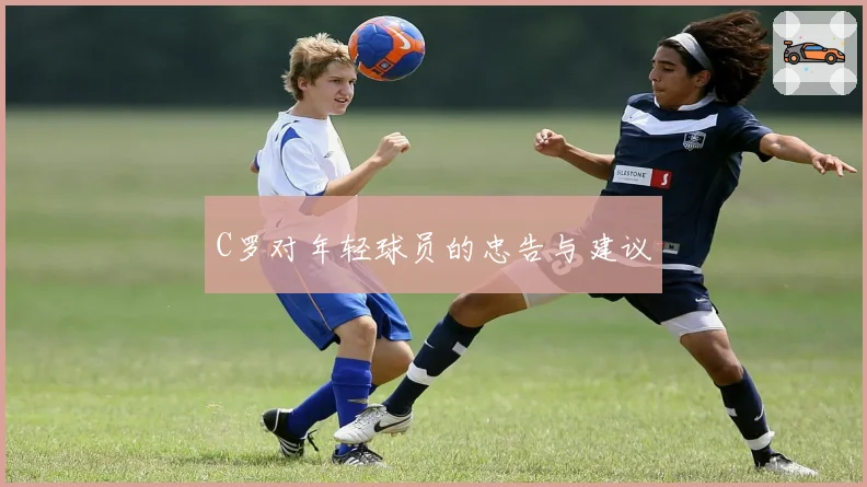C罗对年轻球员的忠告与建议